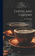 Coffee and Chicory: Their Culture, Chemical Composition, Preparation for Market, and Consumption, With Simple Tests for Detecting Adulteration, and Practical Hints for the Producer and Consumer