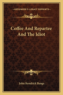 Coffee And Repartee And The Idiot - Bangs, John Kendrick