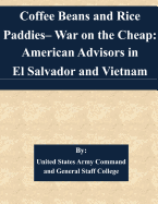 Coffee Beans and Rice Paddies- War on the Cheap: American Advisors in El Salvador and Vietnam