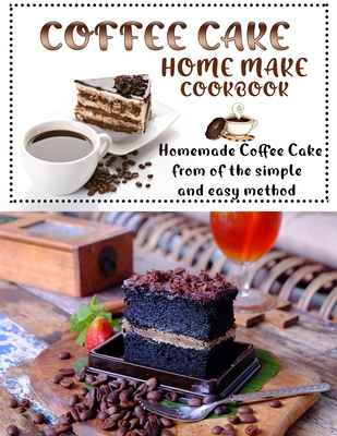 Coffee cake home make cookbook: Homemade Coffee Cake from of the simple and easy method - Castleberry, Lisa