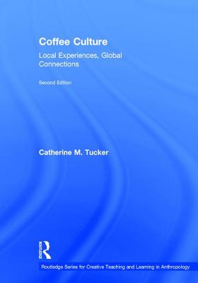 Coffee Culture: Local Experiences, Global Connections - Tucker, Catherine M.