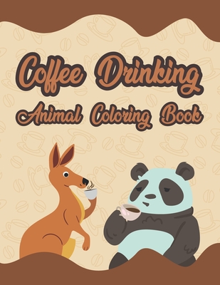 Coffee Drinking Animal Coloring Book: Simple & Fun Mood Booster Adult Coloring Books For Stress Relieving & Relaxation - Gifts For Coffee & Animal Lovers - Publication, Famz