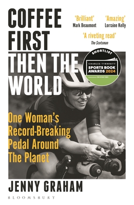 Coffee First, Then the World: One Woman's Record-Breaking Pedal Around the Planet - Graham, Jenny
