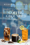 Coffee, Grounded: A Reflective Journey Through Friendships, Stories, & Delicious Drinks