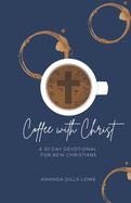 Coffee with Christ: A 30 Day Devotional for New Christians