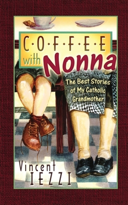 Coffee with Nonna: The Best Stories of My Catholic Grandmother - Iezzi, Vincent