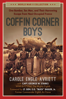 Coffin Corner Boys: One Bomber, Ten Men, and Their Harrowing Escape from Nazi-Occupied France - Avriett, Carole Engle, and Starks, George W, Capt.