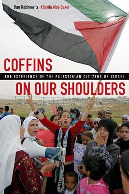 Coffins on Our Shoulders: The Experience of the Palestinian Citizens of Israel - Rabinowitz, Dan, and Abu-Baker, Khawla