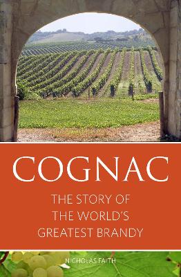 Cognac: The story of the world's greatest brandy - Faith, Nicholas