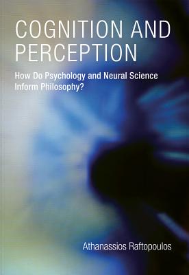 Cognition and Perception: How Do Psychology and Neural Science Inform Philosophy? - Raftopoulos, Athanassios