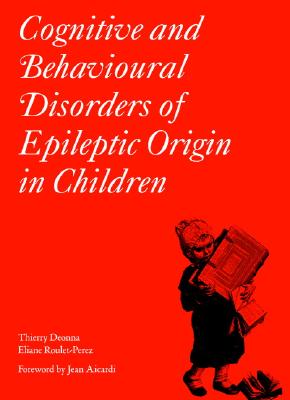Cognitive and Behavioural Disorders of Epileptic Origin in Children - Deonna, Thierry (Editor), and Roulet-Perez, Eliane (Editor), and Aicardi, Jean (Foreword by)