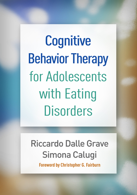 Cognitive Behavior Therapy for Adolescents with Eating Disorders - Dalle Grave, Riccardo, MD, and Calugi, Simona, PhD, and Fairburn, Christopher G, DM, Frcpsych (Foreword by)