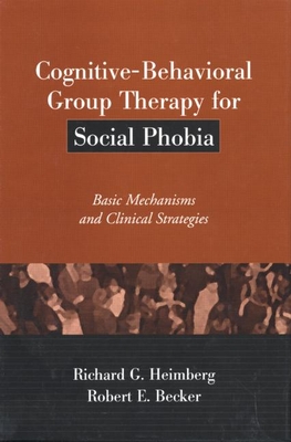 Cognitive-Behavioral Group Therapy for Social Phobia: Basic Mechanisms and Clinical Strategies - Heimberg, Richard G, PhD, and Becker, Robert E