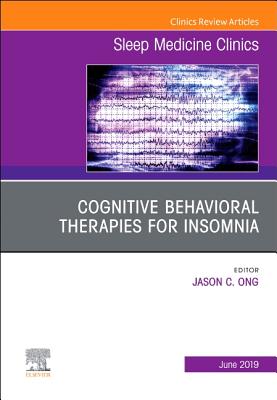 Cognitive-Behavioral Therapies for Insomnia, an Issue of Sleep Medicine Clinics: Volume 14-2 - Ong, Jason C