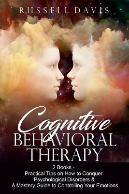 Cognitive Behavioral Therapy: 2 Books - Practical Tips on How to Conquer Psychological Disorders & A Mastery Guide to Controlling Your Emotions - Davis, Russell