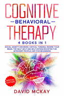 Cognitive Behavioral Therapy: 4 Books in 1: Social Anxiety Disorder, Critical Thinking, Rewire your Brain, The Self Help and Self Esteem Booster for Introvert People (Cbt for Beginners)