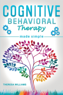 Cognitive Behavioral Therapy Made Simple: Rewire your Brain with 8 Cbt Mindfulness Techniques to Overcome Social Anxiety, Depression and Insomnia Through Positive Thinking and Self Discipline - Williams, Theresa