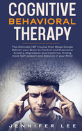 Cognitive Behavioral Therapy: The Ultimate CBT Course that Made Simple Retrain your Brain to Control and Overcome Anxiety, Depression and Insomnia, finding more Self-esteem and Balance in your Mind