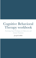 Cognitive Behavioral Therapy workbook: Psychology-based Techniques for Depression and Anxiety Treatments