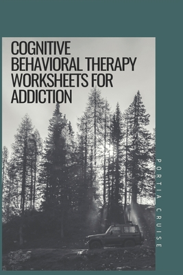 Cognitive Behavioral Therapy Worksheets for Addiction - Cruise, Portia