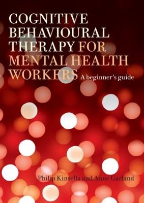 Cognitive Behavioural Therapy for Mental Health Workers: A Beginner's Guide - Kinsella, Philip, and Garland, Anne