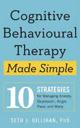 Cognitive Behavioural Therapy Made Simple: 10 Strategies for Managing Anxiety, Depression, Anger, Panic and Worry