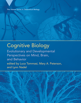 Cognitive Biology: Evolutionary and Developmental Perspectives on Mind, Brain, and Behavior - Tommasi, Luca (Editor), and Peterson, Mary A (Editor), and Nadel, Lynn (Editor)