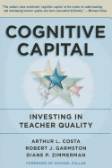 Cognitive Capital: Investing in Teacher Quality - Costa, Arthur L, Professor, Ed., and Garmston, Robert J, and Zimmerman, Diane P