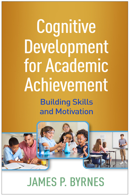 Cognitive Development for Academic Achievement: Building Skills and Motivation - Byrnes, James P, PhD