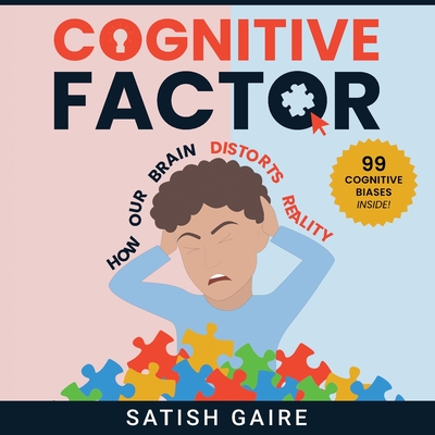 Cognitive Factor: Guide To 99 Cognitive Biases - Gaire, Satish
