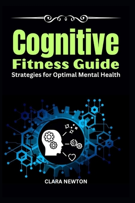 Cognitive Fitness Guide: Strategies for Optimal Mental Health - Newton, Clara