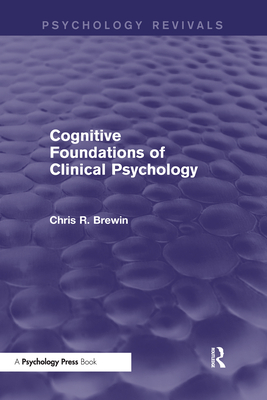 Cognitive Foundations of Clinical Psychology (Psychology Revivals) - Brewin, Chris R.