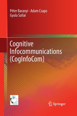 Cognitive Infocommunications (Coginfocom) - Baranyi, Pter, and Csapo, Adam, and Sallai, Gyula