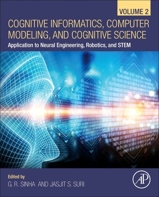 Cognitive Informatics, Computer Modelling, and Cognitive Science: Volume 2: Application to Neural Engineering, Robotics, and STEM - Sinha, G. R. (Editor), and Suri, Jasjit (Editor)