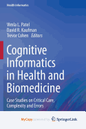 Cognitive Informatics in Health and Biomedicine: Case Studies on Critical Care, Complexity and Errors - Patel, Vimla L (Editor), and Kaufman, David R (Editor), and Cohen, Trevor (Editor)