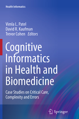 Cognitive Informatics in Health and Biomedicine: Case Studies on Critical Care, Complexity and Errors - Patel, Vimla L (Editor), and Kaufman, David R (Editor), and Cohen, Trevor (Editor)