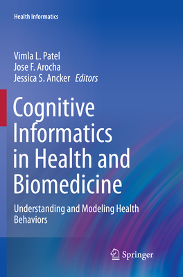 Cognitive Informatics in Health and Biomedicine: Understanding and Modeling Health Behaviors - Patel, Vimla L (Editor), and Arocha, Jose F (Editor), and Ancker, Jessica S (Editor)