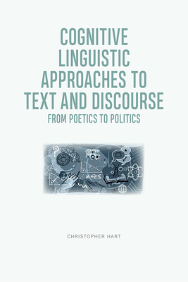 Cognitive Linguistic Approaches to Text and Discourse: From Poetics to Politics - Hart, Christopher (Editor)