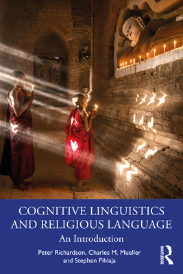 Cognitive Linguistics and Religious Language: An Introduction - Richardson, Peter, and Mueller, Charles M, and Pihlaja, Stephen