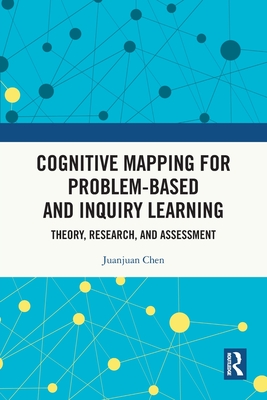 Cognitive Mapping for Problem-based and Inquiry Learning: Theory, Research, and Assessment - Chen, Juanjuan