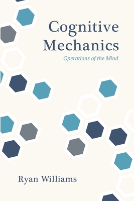 Cognitive Mechanics: Operations of the Mind - Williams, Ryan