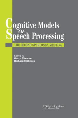 Cognitive Models Of Speech Processing: The Second Sperlonga Meeting - Altmann, Gerry (Editor), and Shillcock, Richard (Editor)