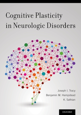 Cognitive Plasticity in Neurologic Disorders - Tracy, Joseph I, PhD (Editor), and Hampstead, Benjamin M, PhD (Editor), and Sathian, K (Editor)