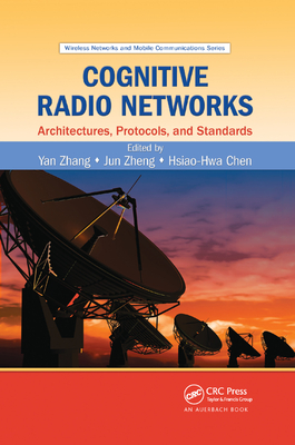 Cognitive Radio Networks: Architectures, Protocols, and Standards - Zhang, Yan (Editor), and Zheng, Jun (Editor), and Chen, Hsiao-Hwa (Editor)