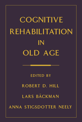 Cognitive Rehabilitation in Old Age - Hill, Robert D (Editor), and Backman, Lars (Editor), and Stigsdotter-Neely, Anna (Editor)