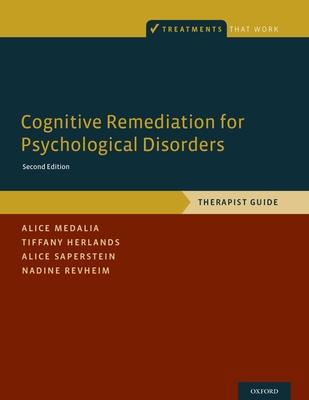 Cognitive Remediation for Psychological Disorders: Therapist Guide - Medalia, Alice, and Herlands, Tiffany, and Saperstein, Alice