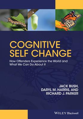 Cognitive Self Change: How Offenders Experience the World and What We Can Do about It - Bush, Jack, and Harris, Daryl M, and Parker, Richard J