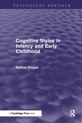 Cognitive Styles in Infancy and Early Childhood (Psychology Revivals) - Kogan, Nathan