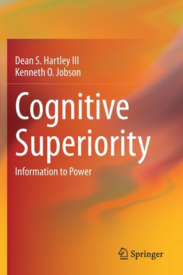 Cognitive Superiority: Information to Power - Hartley III, Dean S., and Jobson, Kenneth O.