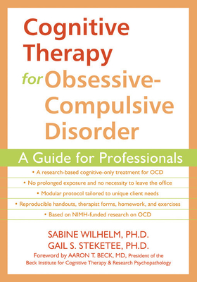 Cognitive Therapy for Obsessive-Compulsive Disorder: A Guide for Professionals - Wilhelm, Sabine, PhD, and Steketee, Gail, PhD, and Beck, Aaron T, MD (Foreword by)